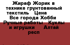 Жираф Жорик в технике грунтованный текстиль › Цена ­ 500 - Все города Хобби. Ручные работы » Куклы и игрушки   . Алтай респ.